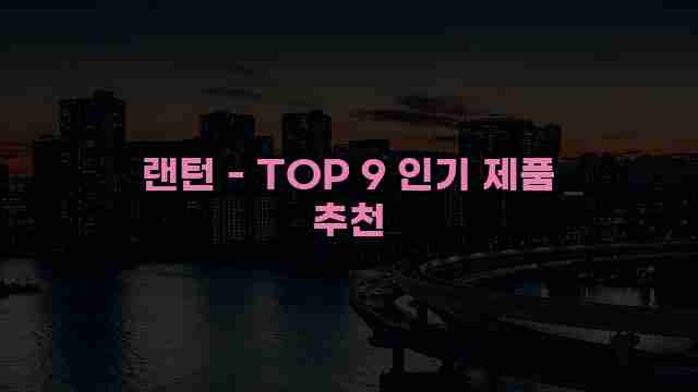 랜턴 - TOP 9 인기 제품 추천