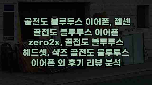  골전도 블루투스 이어폰, 젤센 골전도 블루투스 이어폰 zero2x, 골전도 블루투스 헤드셋, 샥즈 골전도 블루투스 이어폰 외 후기 리뷰 분석