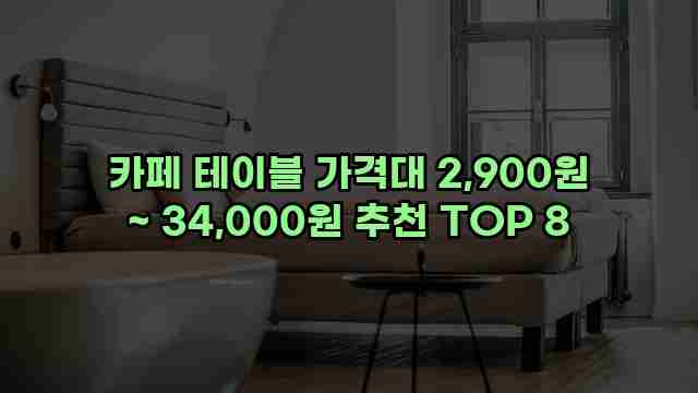 카페 테이블 가격대 2,900원 ~ 34,000원 추천 TOP 8