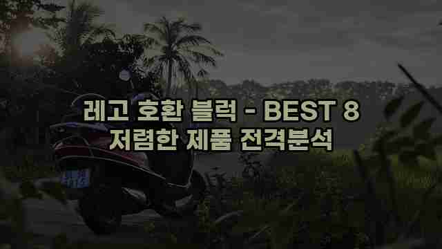 레고 호환 블럭 - BEST 8 저렴한 제품 전격분석