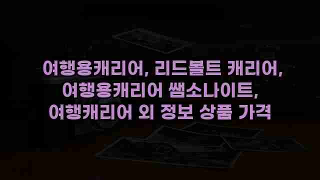  여행용캐리어, 리드볼트 캐리어, 여행용캐리어 쌤소나이트, 여행캐리어 외 정보 상품 가격