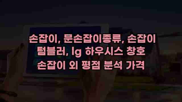  손잡이, 문손잡이종류, 손잡이 텀블러, lg 하우시스 창호 손잡이 외 평점 분석 가격