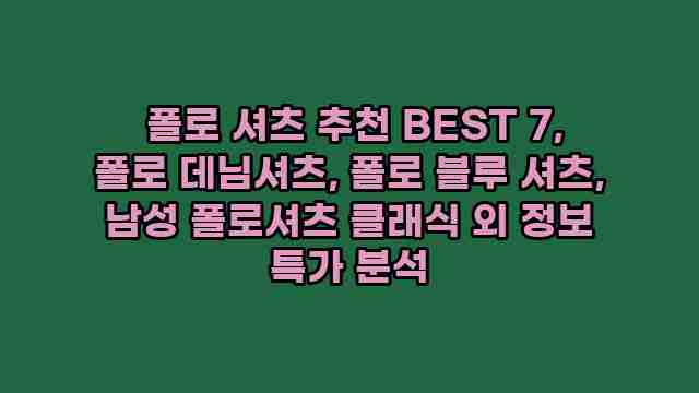  폴로 셔츠 추천 BEST 7, 폴로 데님셔츠, 폴로 블루 셔츠, 남성 폴로셔츠 클래식 외 정보 특가 분석