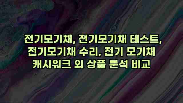  전기모기채, 전기모기채 테스트, 전기모기채 수리, 전기 모기채 캐시워크 외 상품 분석 비교