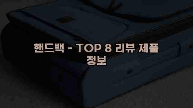 핸드백 - TOP 8 리뷰 제품 정보