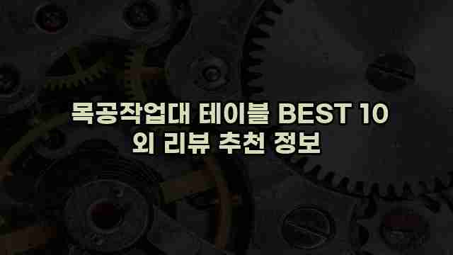  목공작업대 테이블 BEST 10 외 리뷰 추천 정보