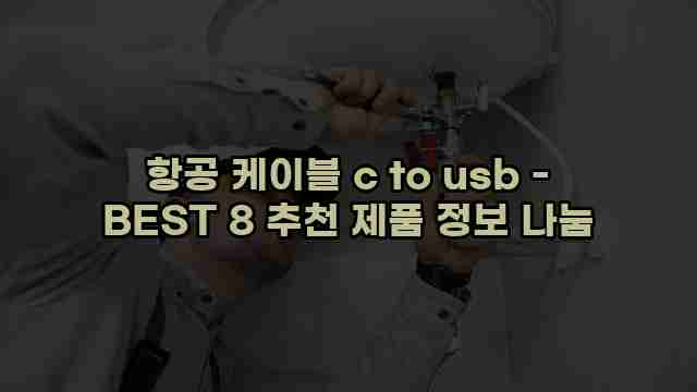 항공 케이블 c to usb - BEST 8 추천 제품 정보 나눔