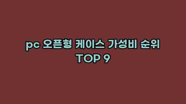 pc 오픈형 케이스 가성비 순위 TOP 9