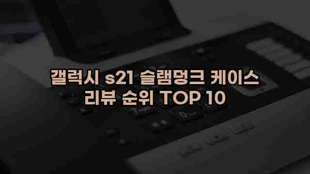 갤럭시 s21 슬램덩크 케이스 리뷰 순위 TOP 10