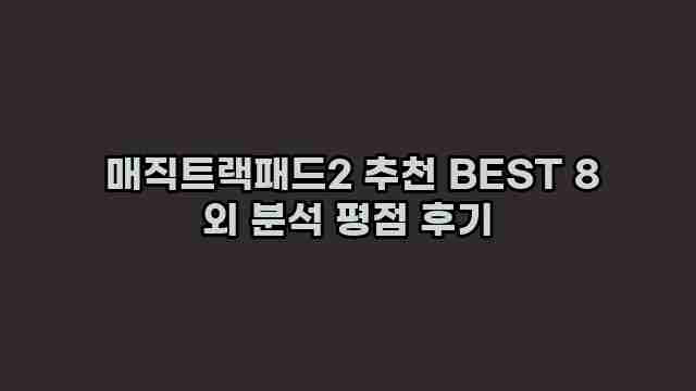  매직트랙패드2 추천 BEST 8 외 분석 평점 후기