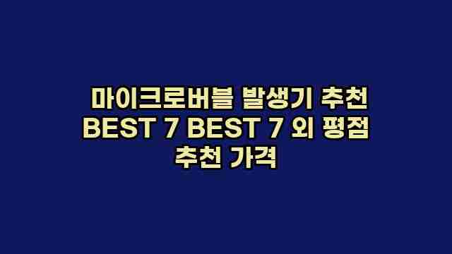  마이크로버블 발생기 추천 BEST 7 BEST 7 외 평점 추천 가격