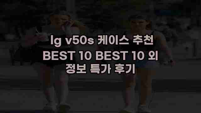  lg v50s 케이스 추천 BEST 10 BEST 10 외 정보 특가 후기