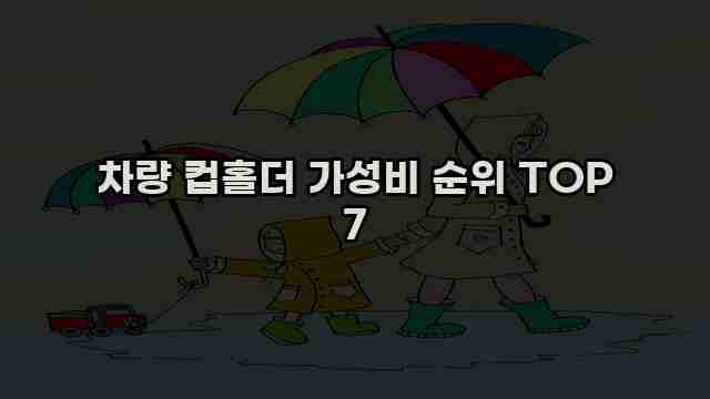 차량 컵홀더 가성비 순위 TOP 7