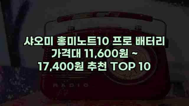 샤오미 홍미노트10 프로 배터리 가격대 11,600원 ~ 17,400원 추천 TOP 10