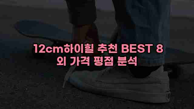  12cm하이힐 추천 BEST 8 외 가격 평점 분석