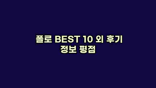  폴로 BEST 10 외 후기 정보 평점