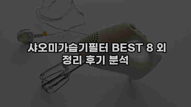  샤오미가습기필터 BEST 8 외 정리 후기 분석