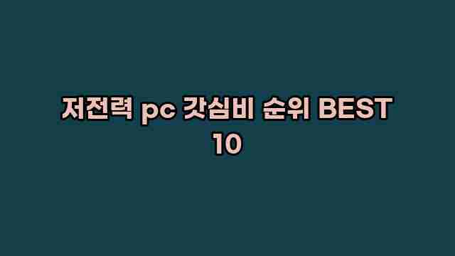 저전력 pc 갓심비 순위 BEST 10