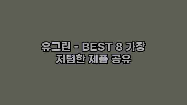 유그린 - BEST 8 가장 저렴한 제품 공유