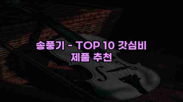 송풍기 - TOP 10 갓심비 제품 추천