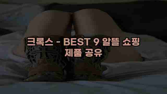 크록스 - BEST 9 알뜰 쇼핑 제품 공유