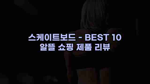 스케이트보드 - BEST 10 알뜰 쇼핑 제품 리뷰