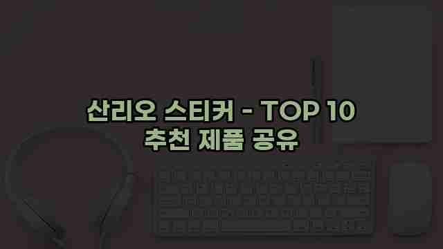 산리오 스티커 - TOP 10 추천 제품 공유