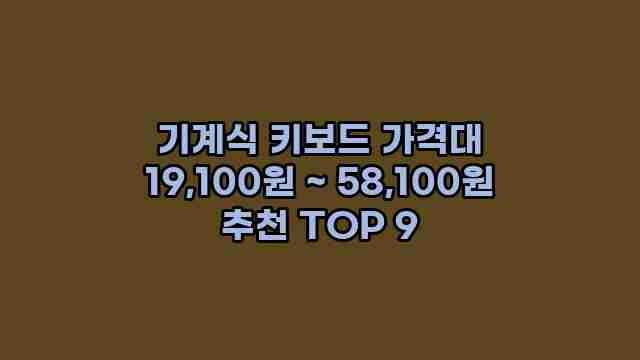 기계식 키보드 가격대 19,100원 ~ 58,100원 추천 TOP 9