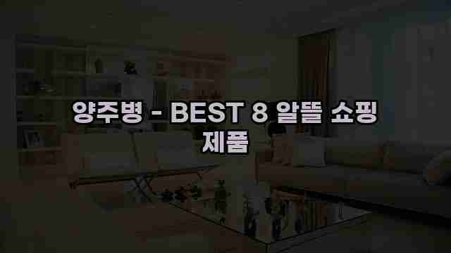 양주병 - BEST 8 알뜰 쇼핑 제품 