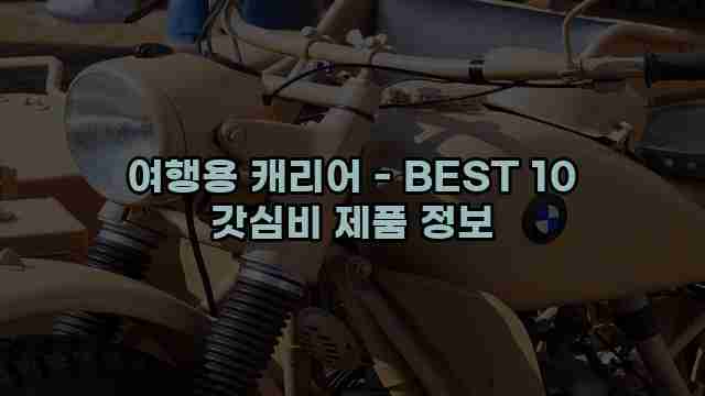 여행용 캐리어 - BEST 10 갓심비 제품 정보