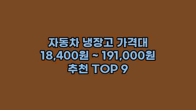 자동차 냉장고 가격대 18,400원 ~ 191,000원 추천 TOP 9