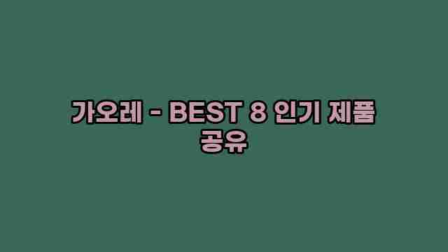 가오레 - BEST 8 인기 제품 공유