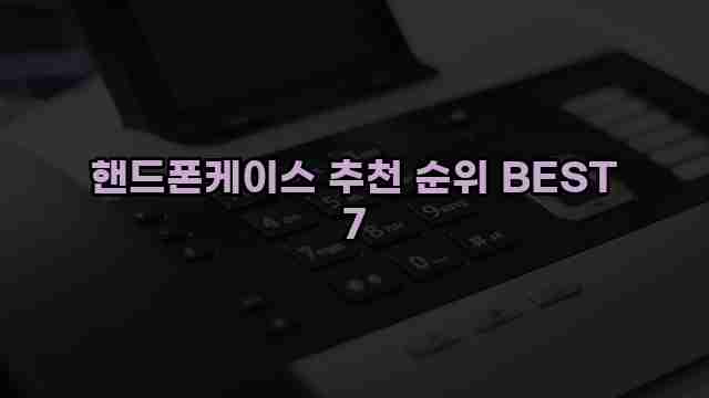 핸드폰케이스 추천 순위 BEST 7