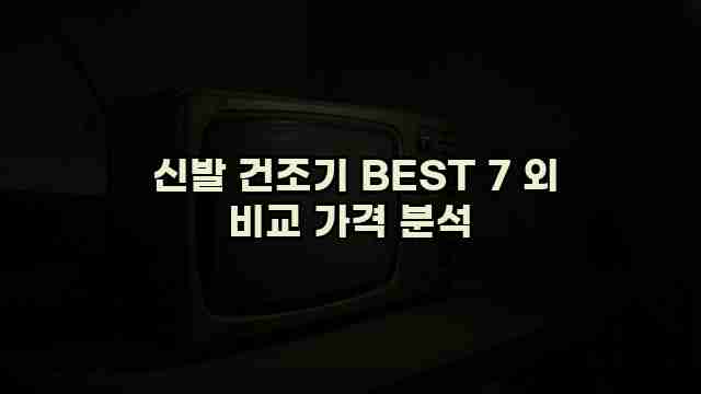  신발 건조기 BEST 7 외 비교 가격 분석