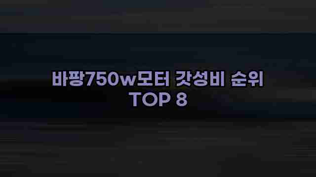 바팡750w모터 갓성비 순위 TOP 8 1 1 바팡750w모터 갓성비 순위 TOP 8