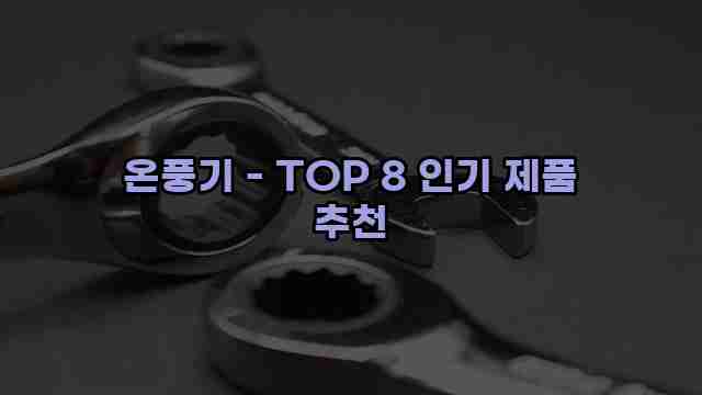 온풍기 - TOP 8 인기 제품 추천