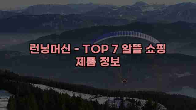 런닝머신 - TOP 7 알뜰 쇼핑 제품 정보