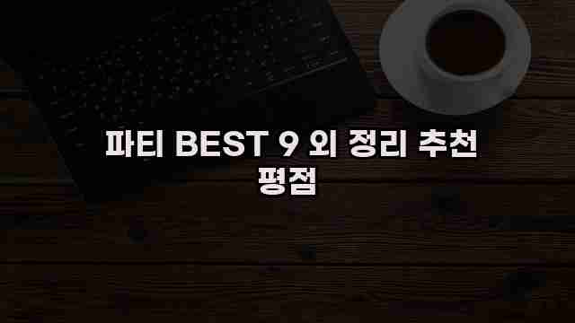  파티 BEST 9 외 정리 추천 평점