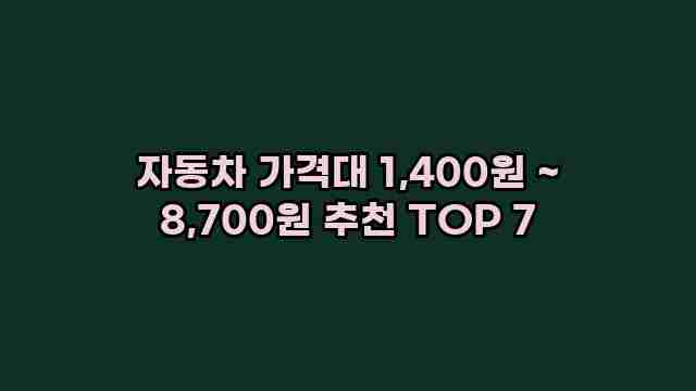 자동차 가격대 1,400원 ~ 8,700원 추천 TOP 7