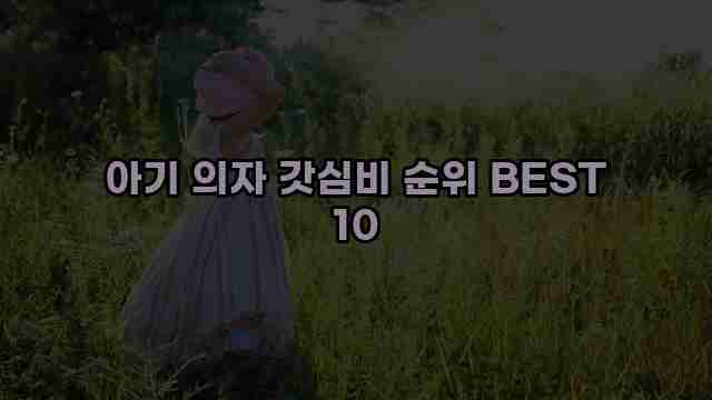 아기 의자 갓심비 순위 BEST 10