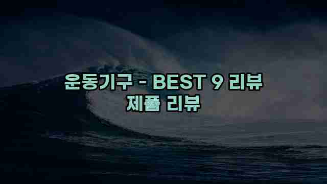 운동기구 - BEST 9 리뷰 제품 리뷰