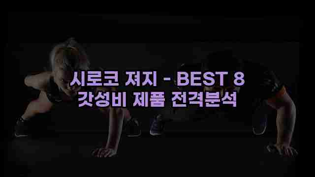 시로코 져지 - BEST 8 갓성비 제품 전격분석