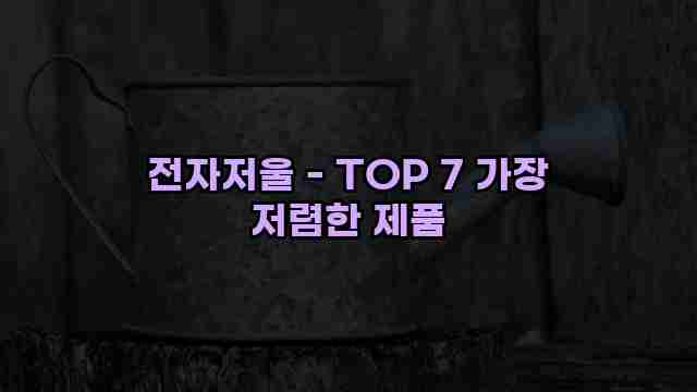 전자저울 - TOP 7 가장 저렴한 제품 1 1 전자저울 - TOP 7 가장 저렴한 제품