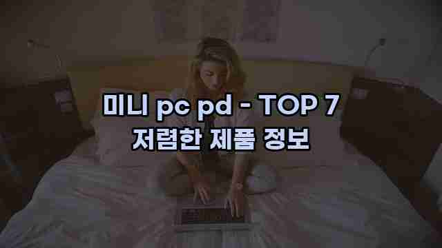 미니 pc pd - TOP 7 저렴한 제품 정보