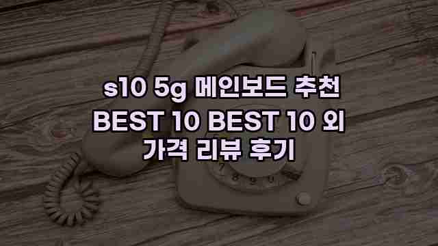  s10 5g 메인보드 추천 BEST 10 BEST 10 외 가격 리뷰 후기