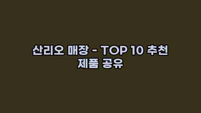 산리오 매장 - TOP 10 추천 제품 공유