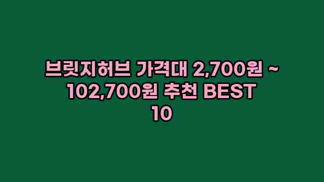 브릿지허브 가격대 2,700원 ~ 102,700원 추천 BEST 10