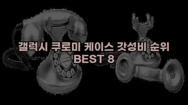 갤럭시 쿠로미 케이스 갓성비 순위 BEST 8