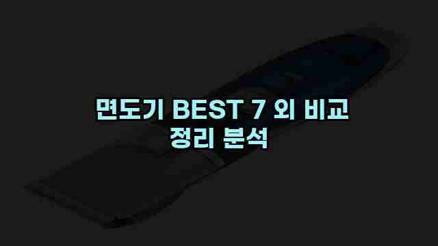  면도기 BEST 7 외 비교 정리 분석