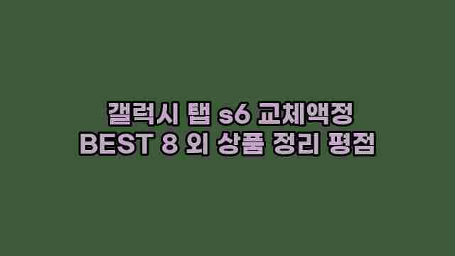  갤럭시 탭 s6 교체액정 BEST 8 외 상품 정리 평점